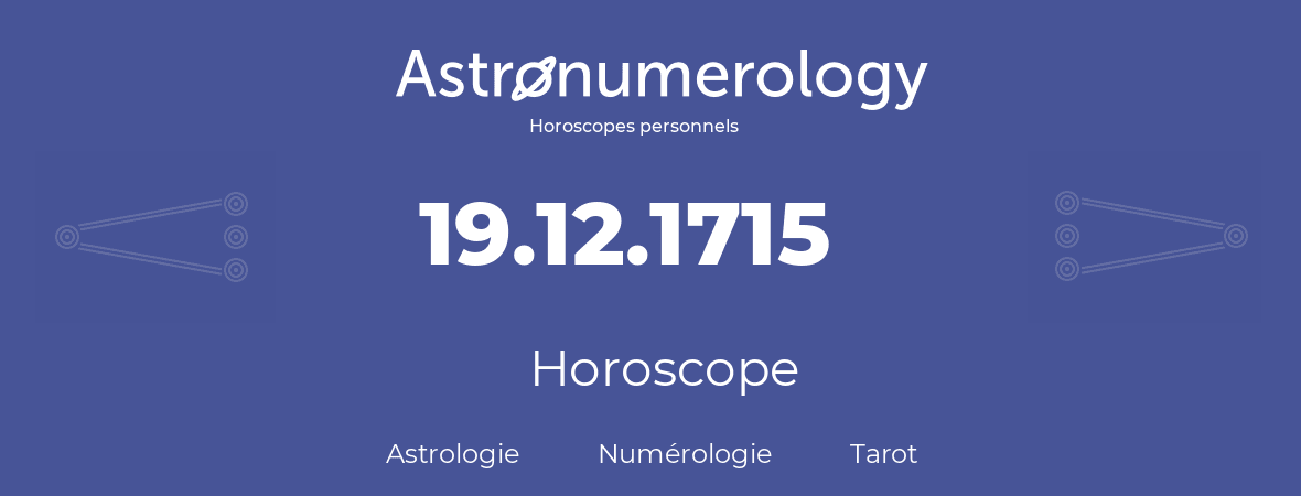 Horoscope pour anniversaire (jour de naissance): 19.12.1715 (19 Décembre 1715)