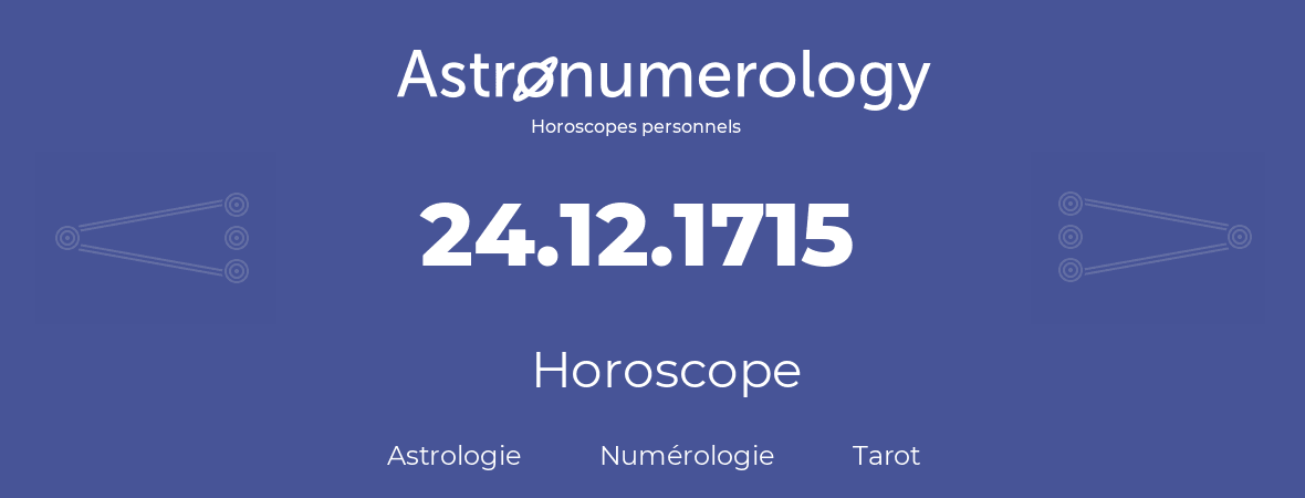 Horoscope pour anniversaire (jour de naissance): 24.12.1715 (24 Décembre 1715)