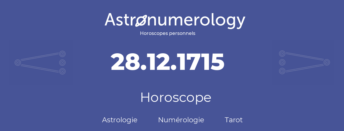 Horoscope pour anniversaire (jour de naissance): 28.12.1715 (28 Décembre 1715)