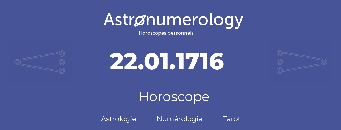 Horoscope pour anniversaire (jour de naissance): 22.01.1716 (22 Janvier 1716)