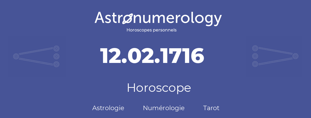 Horoscope pour anniversaire (jour de naissance): 12.02.1716 (12 Février 1716)
