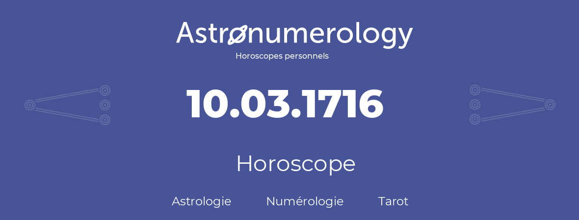 Horoscope pour anniversaire (jour de naissance): 10.03.1716 (10 Mars 1716)