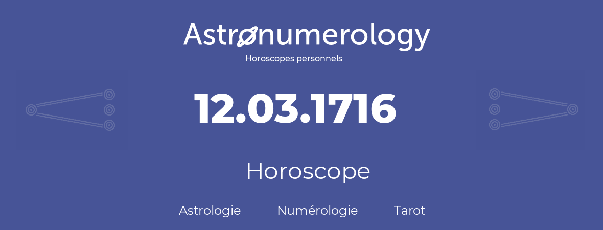 Horoscope pour anniversaire (jour de naissance): 12.03.1716 (12 Mars 1716)