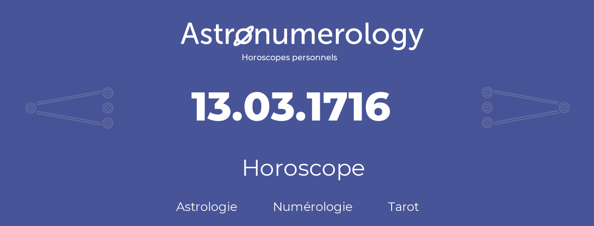 Horoscope pour anniversaire (jour de naissance): 13.03.1716 (13 Mars 1716)