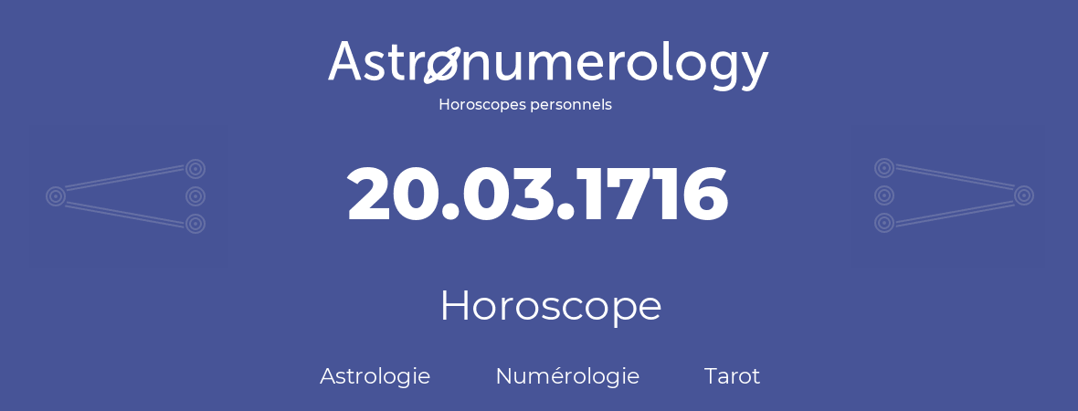 Horoscope pour anniversaire (jour de naissance): 20.03.1716 (20 Mars 1716)