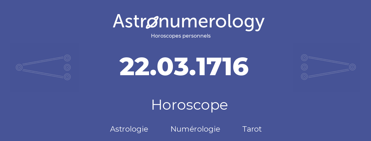 Horoscope pour anniversaire (jour de naissance): 22.03.1716 (22 Mars 1716)