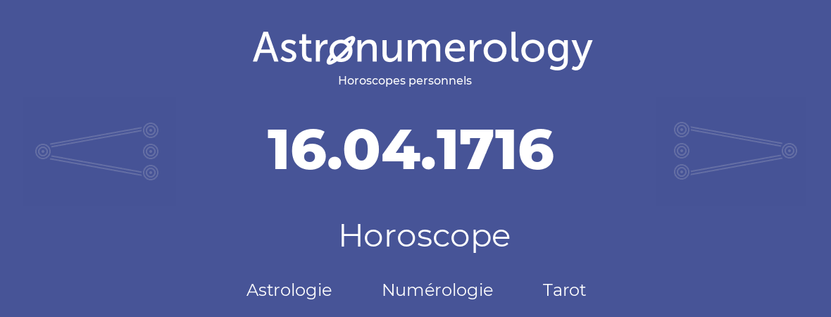 Horoscope pour anniversaire (jour de naissance): 16.04.1716 (16 Avril 1716)