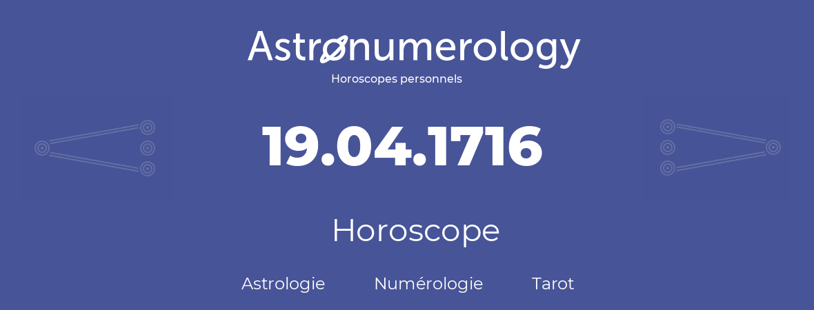 Horoscope pour anniversaire (jour de naissance): 19.04.1716 (19 Avril 1716)