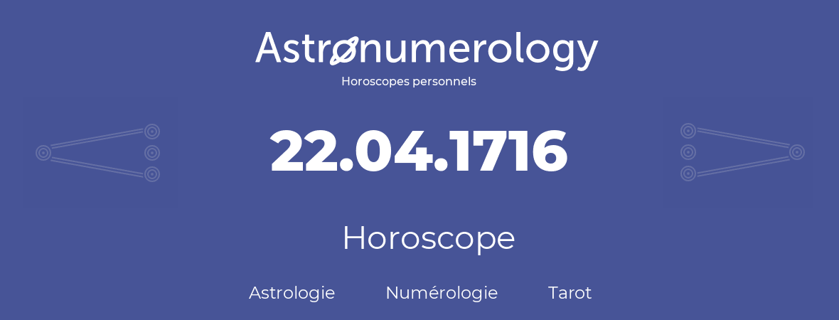 Horoscope pour anniversaire (jour de naissance): 22.04.1716 (22 Avril 1716)