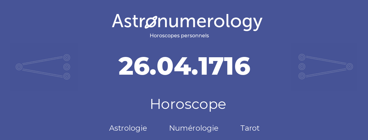 Horoscope pour anniversaire (jour de naissance): 26.04.1716 (26 Avril 1716)