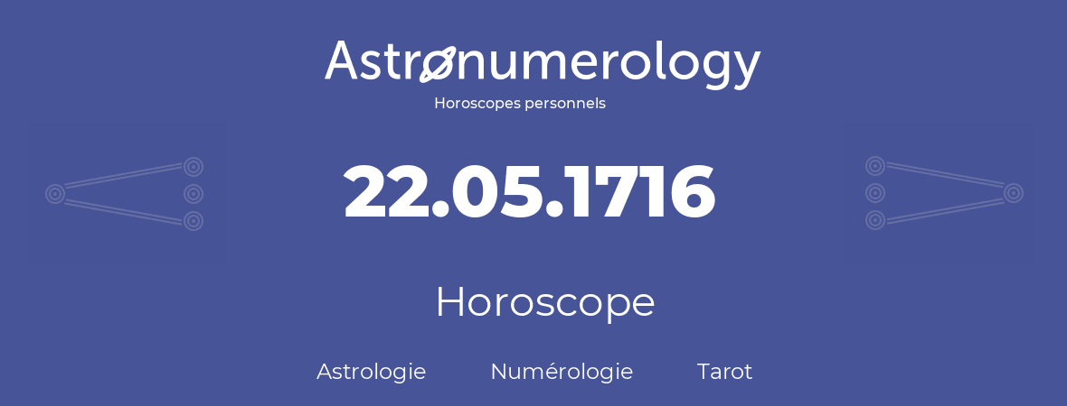 Horoscope pour anniversaire (jour de naissance): 22.05.1716 (22 Mai 1716)