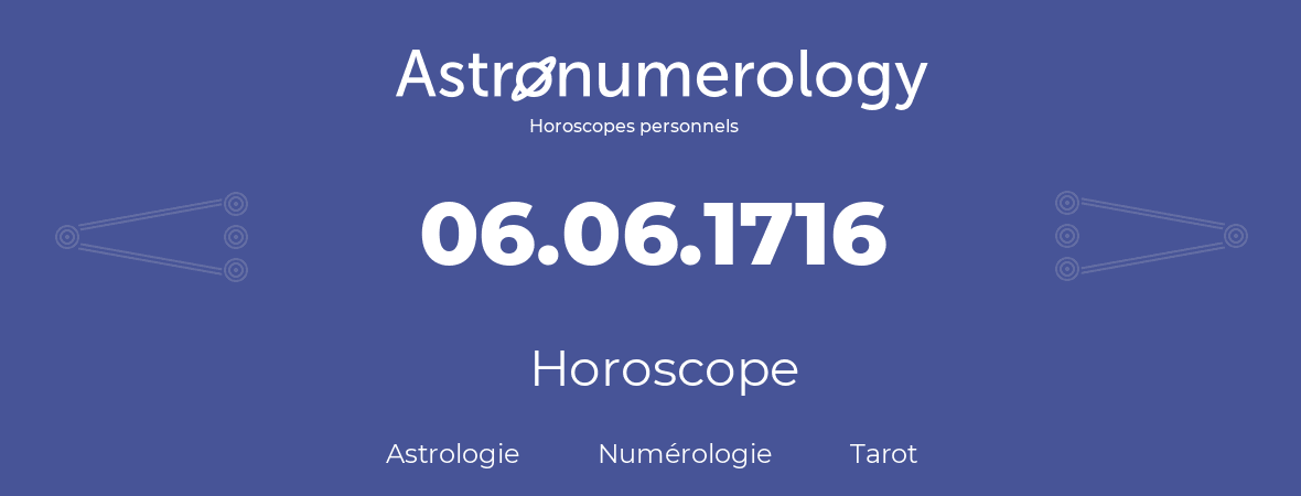 Horoscope pour anniversaire (jour de naissance): 06.06.1716 (06 Juin 1716)
