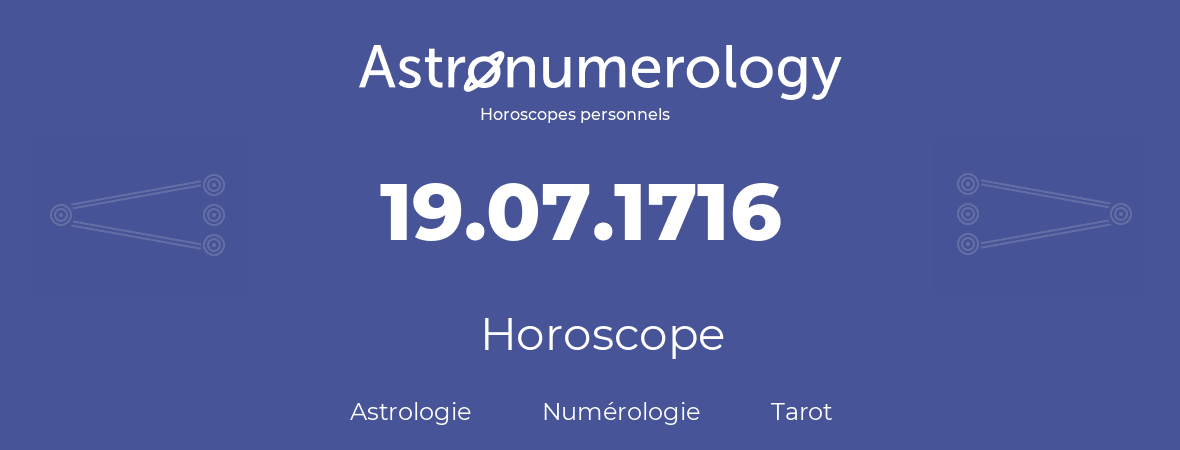Horoscope pour anniversaire (jour de naissance): 19.07.1716 (19 Juillet 1716)