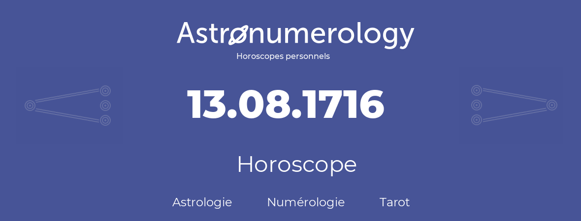 Horoscope pour anniversaire (jour de naissance): 13.08.1716 (13 Août 1716)