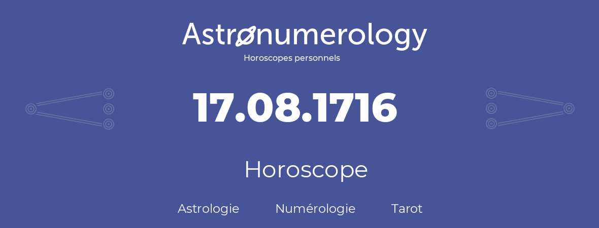 Horoscope pour anniversaire (jour de naissance): 17.08.1716 (17 Août 1716)