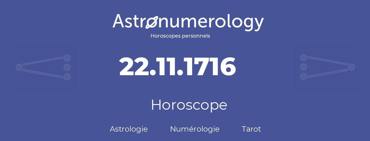 Horoscope pour anniversaire (jour de naissance): 22.11.1716 (22 Novembre 1716)