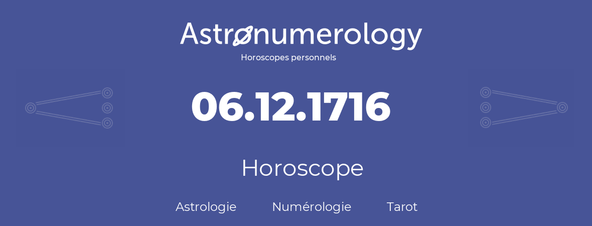 Horoscope pour anniversaire (jour de naissance): 06.12.1716 (06 Décembre 1716)