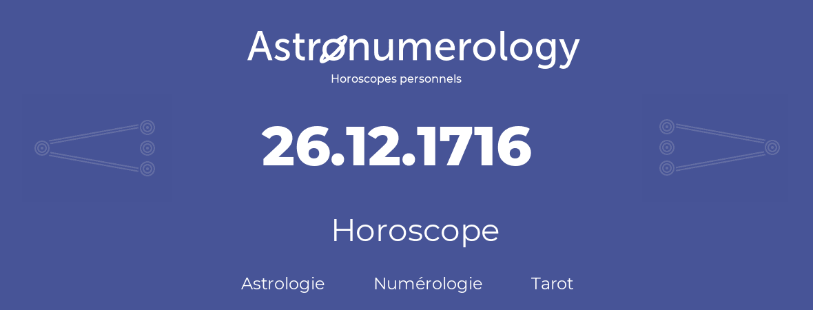 Horoscope pour anniversaire (jour de naissance): 26.12.1716 (26 Décembre 1716)