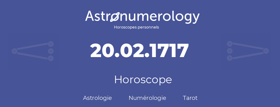 Horoscope pour anniversaire (jour de naissance): 20.02.1717 (20 Février 1717)