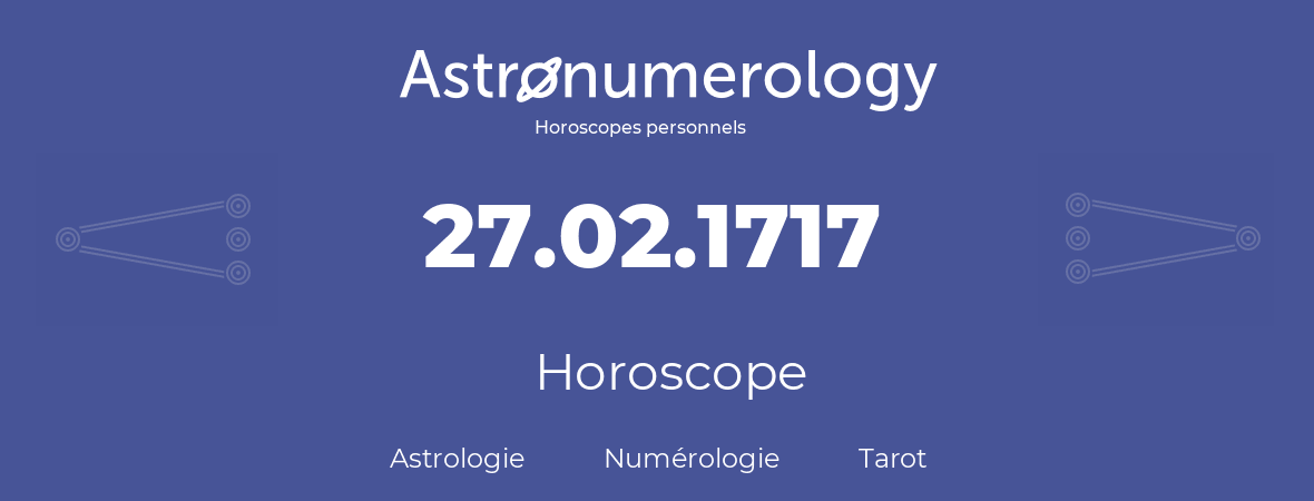 Horoscope pour anniversaire (jour de naissance): 27.02.1717 (27 Février 1717)