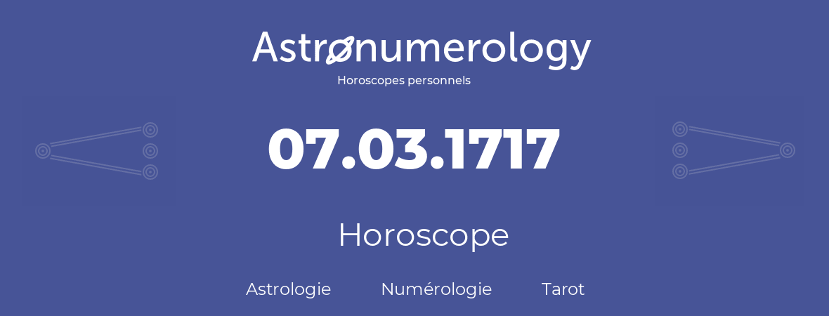 Horoscope pour anniversaire (jour de naissance): 07.03.1717 (7 Mars 1717)