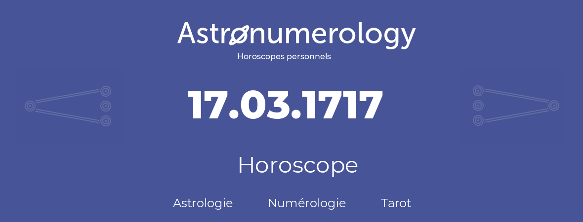 Horoscope pour anniversaire (jour de naissance): 17.03.1717 (17 Mars 1717)