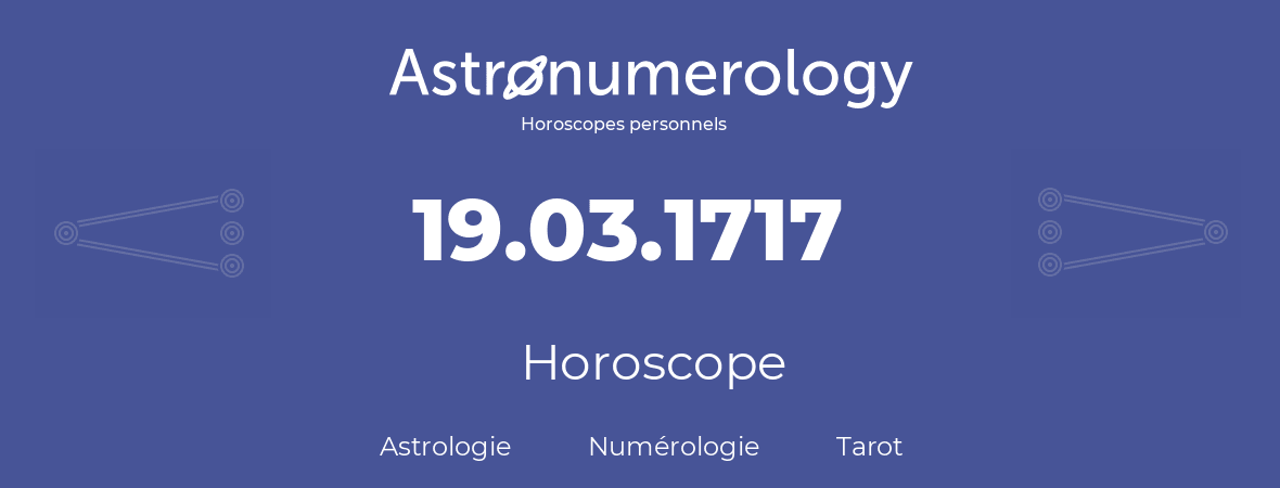 Horoscope pour anniversaire (jour de naissance): 19.03.1717 (19 Mars 1717)