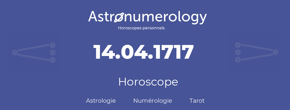 Horoscope pour anniversaire (jour de naissance): 14.04.1717 (14 Avril 1717)