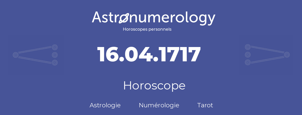 Horoscope pour anniversaire (jour de naissance): 16.04.1717 (16 Avril 1717)