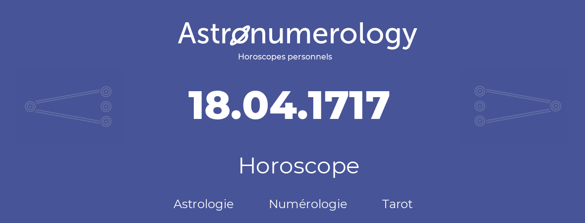 Horoscope pour anniversaire (jour de naissance): 18.04.1717 (18 Avril 1717)