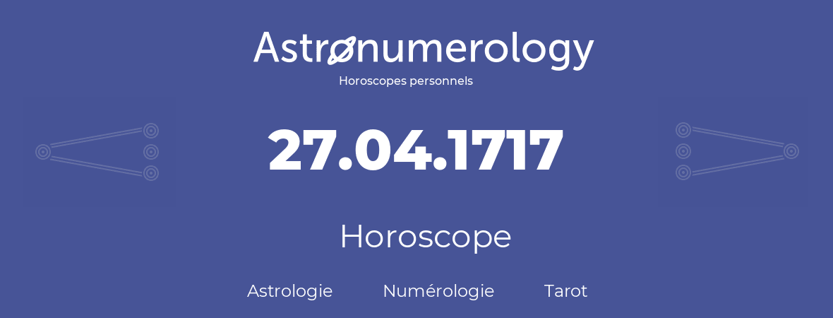 Horoscope pour anniversaire (jour de naissance): 27.04.1717 (27 Avril 1717)