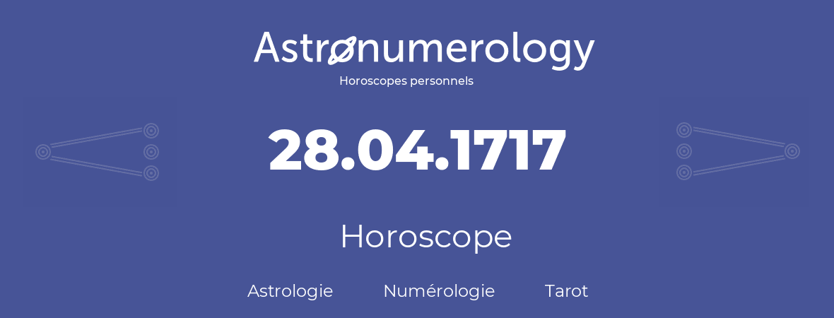 Horoscope pour anniversaire (jour de naissance): 28.04.1717 (28 Avril 1717)