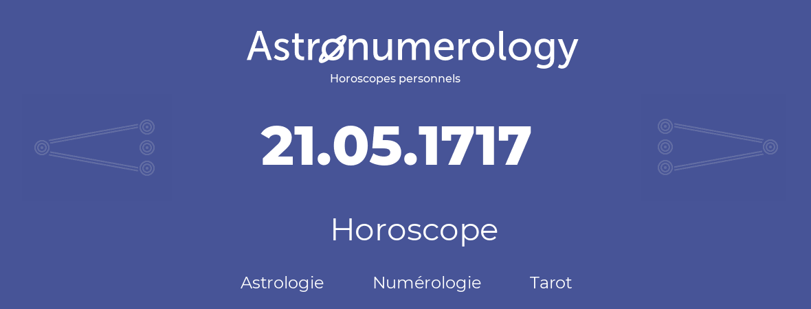 Horoscope pour anniversaire (jour de naissance): 21.05.1717 (21 Mai 1717)