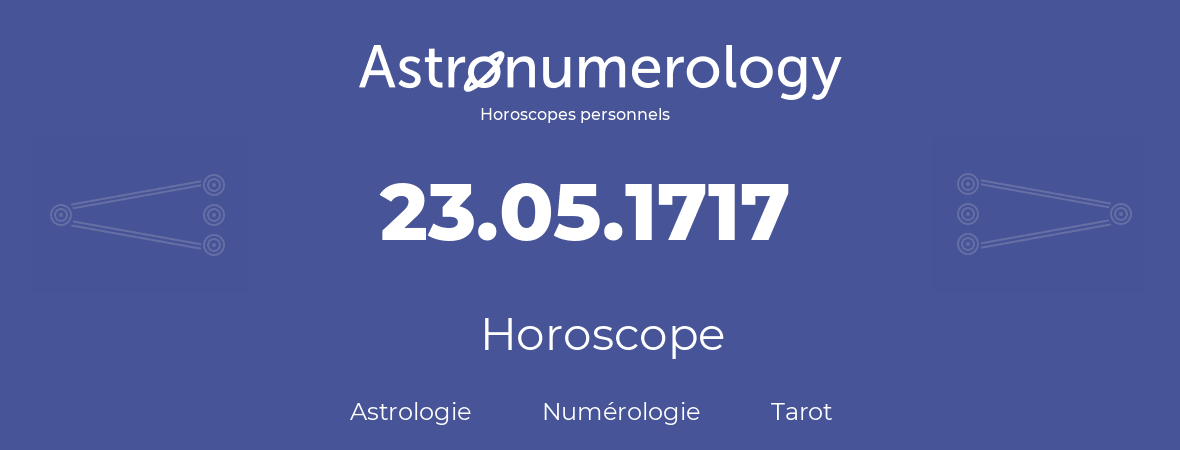 Horoscope pour anniversaire (jour de naissance): 23.05.1717 (23 Mai 1717)