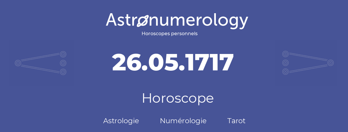 Horoscope pour anniversaire (jour de naissance): 26.05.1717 (26 Mai 1717)