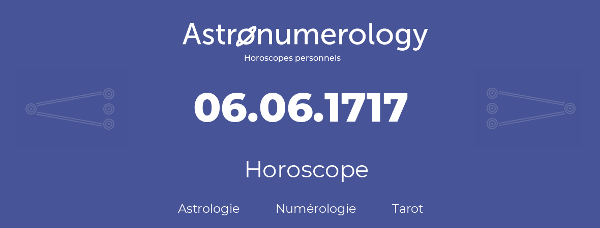 Horoscope pour anniversaire (jour de naissance): 06.06.1717 (6 Juin 1717)