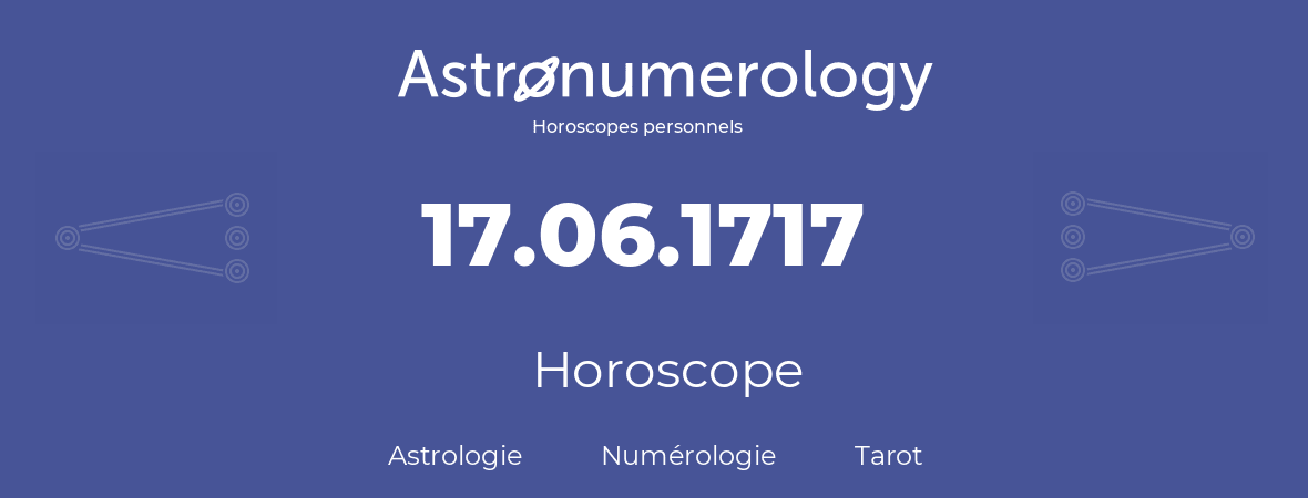 Horoscope pour anniversaire (jour de naissance): 17.06.1717 (17 Juin 1717)