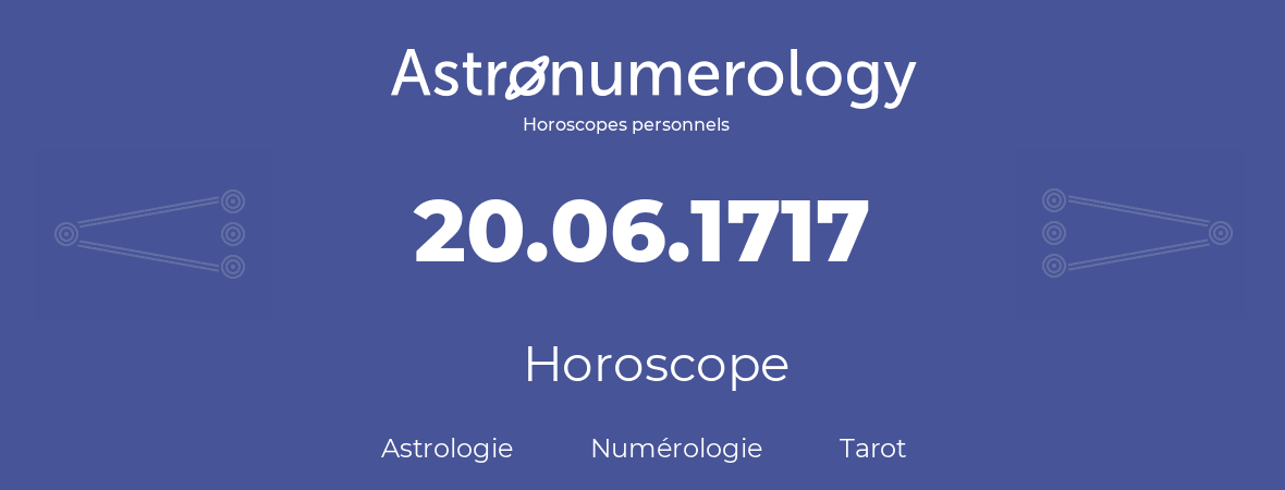 Horoscope pour anniversaire (jour de naissance): 20.06.1717 (20 Juin 1717)