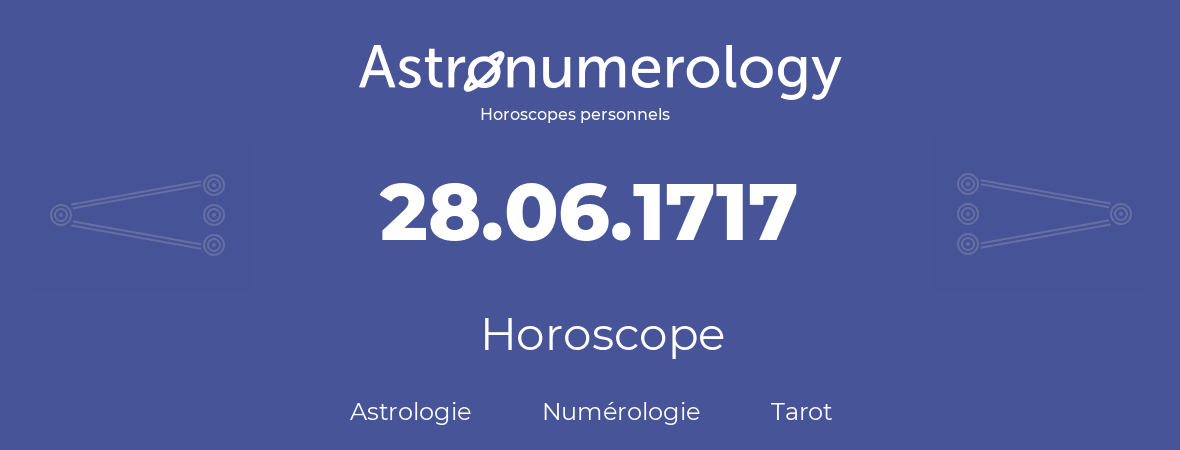 Horoscope pour anniversaire (jour de naissance): 28.06.1717 (28 Juin 1717)