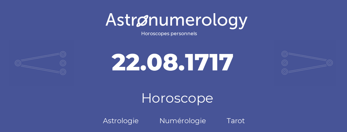 Horoscope pour anniversaire (jour de naissance): 22.08.1717 (22 Août 1717)