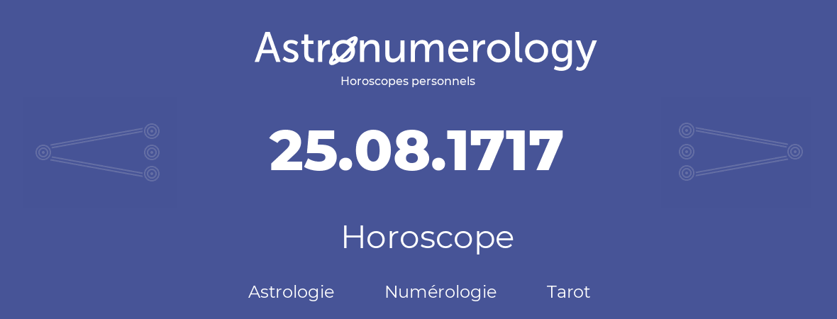 Horoscope pour anniversaire (jour de naissance): 25.08.1717 (25 Août 1717)