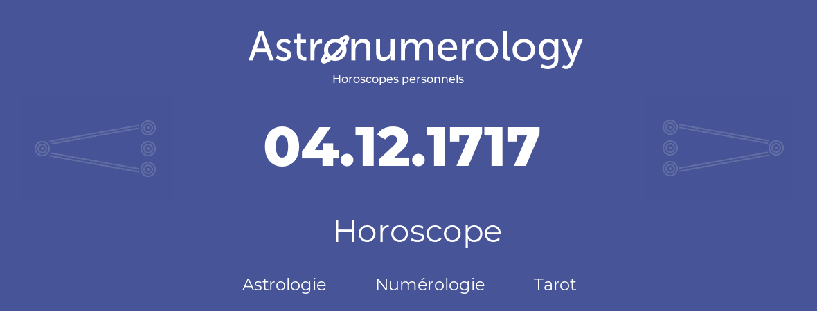Horoscope pour anniversaire (jour de naissance): 04.12.1717 (04 Décembre 1717)
