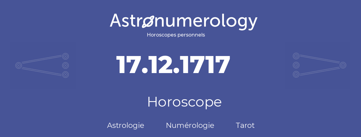 Horoscope pour anniversaire (jour de naissance): 17.12.1717 (17 Décembre 1717)