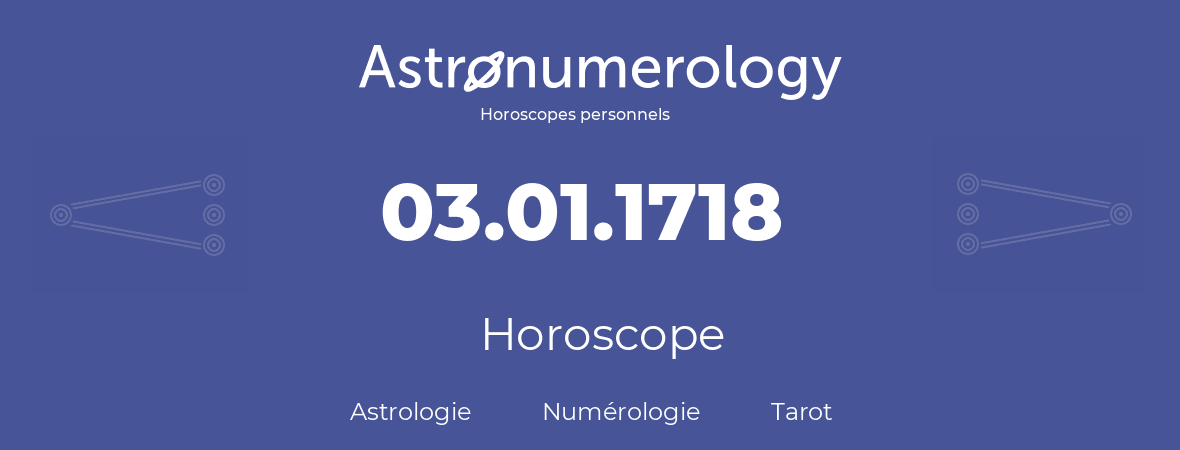 Horoscope pour anniversaire (jour de naissance): 03.01.1718 (03 Janvier 1718)