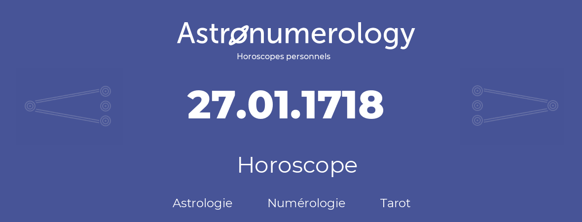 Horoscope pour anniversaire (jour de naissance): 27.01.1718 (27 Janvier 1718)