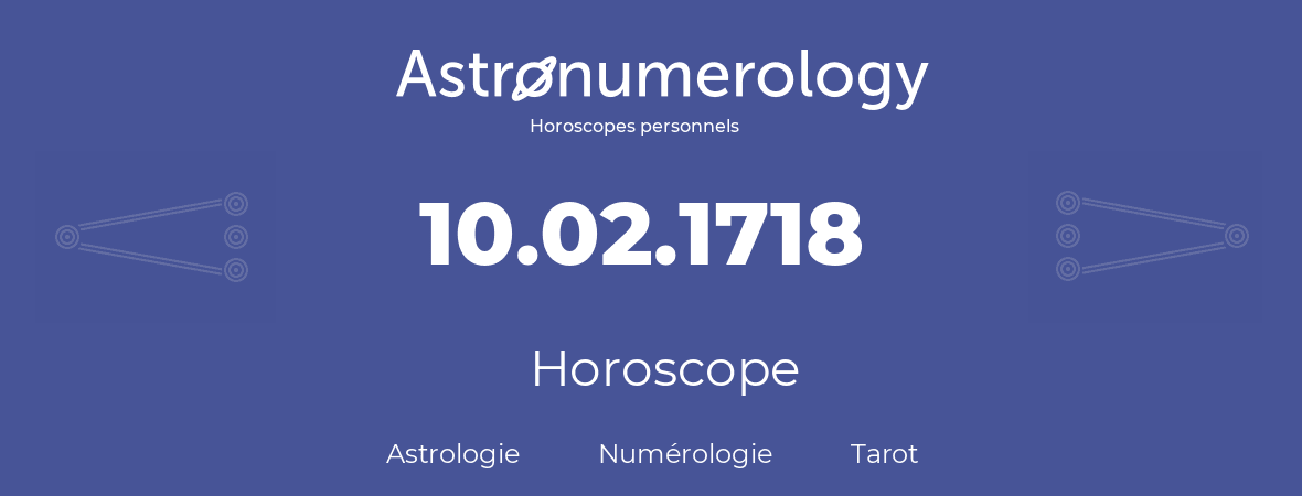 Horoscope pour anniversaire (jour de naissance): 10.02.1718 (10 Février 1718)