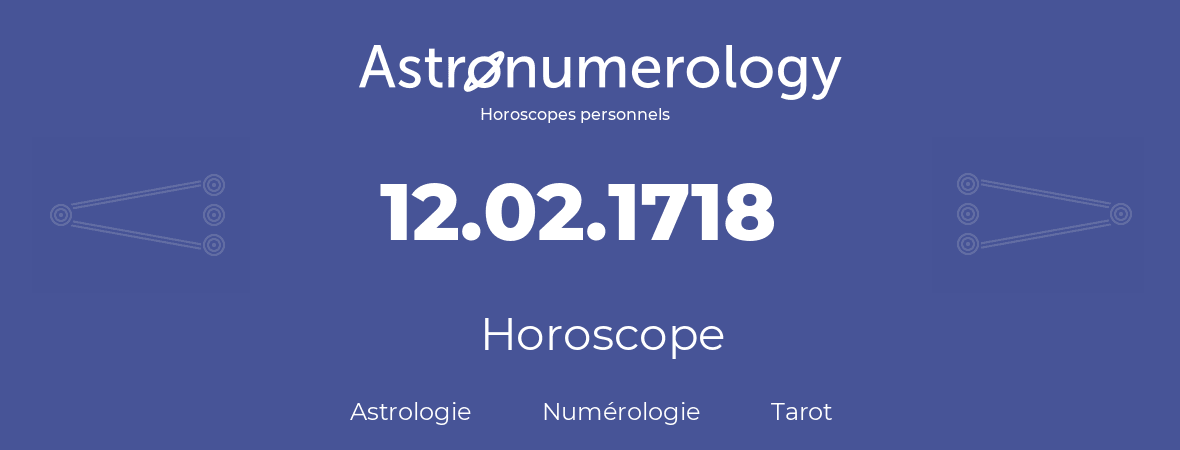 Horoscope pour anniversaire (jour de naissance): 12.02.1718 (12 Février 1718)