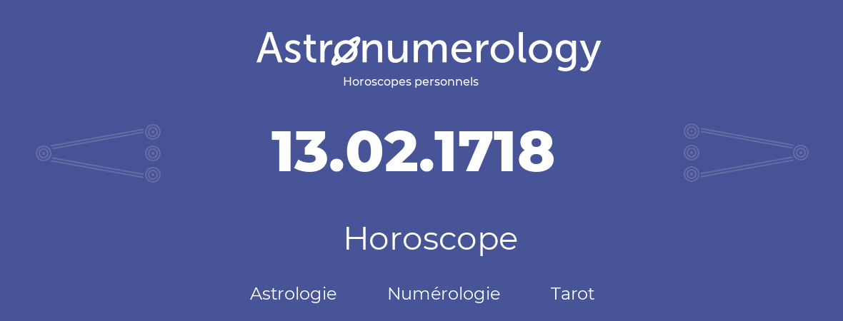 Horoscope pour anniversaire (jour de naissance): 13.02.1718 (13 Février 1718)
