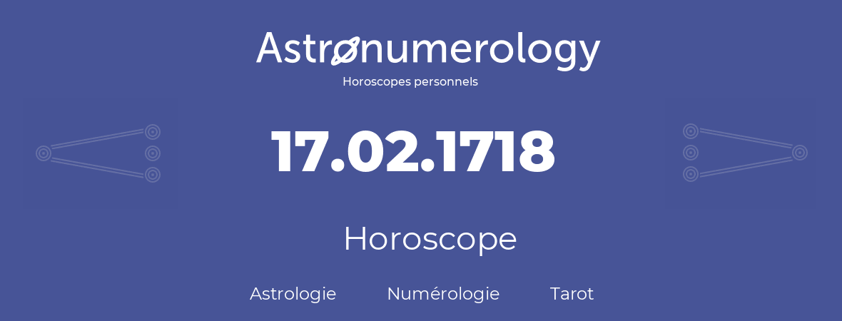 Horoscope pour anniversaire (jour de naissance): 17.02.1718 (17 Février 1718)