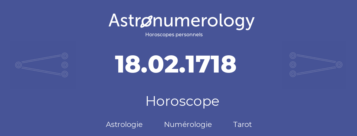 Horoscope pour anniversaire (jour de naissance): 18.02.1718 (18 Février 1718)